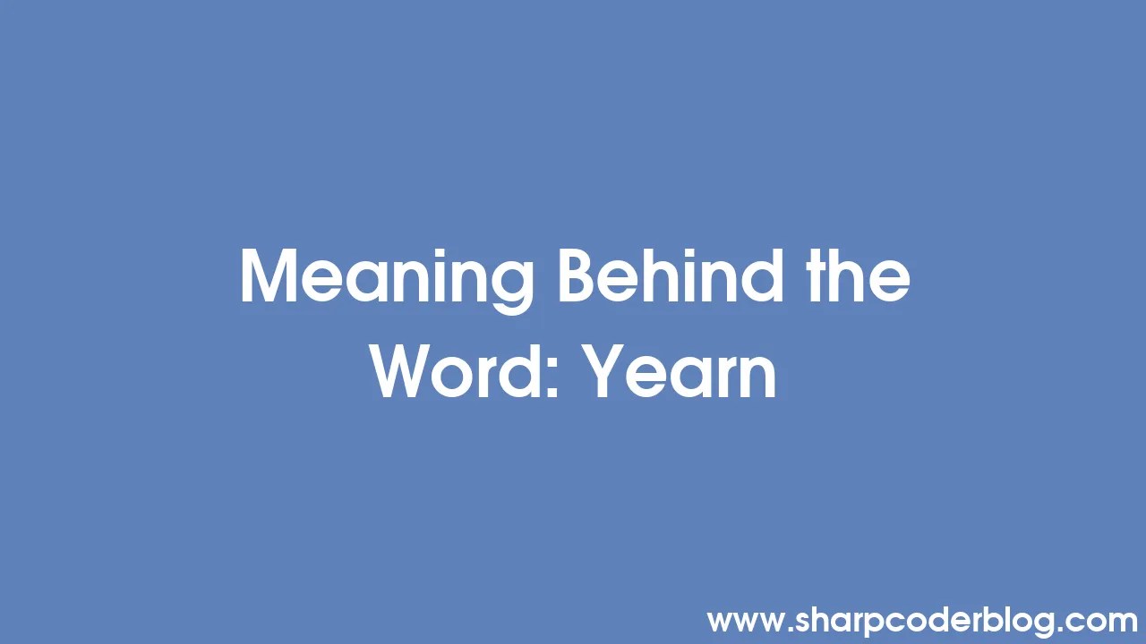 Meaning Behind the Word Yearn | The Big Savers