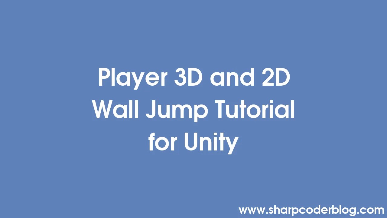 Player 3D and 2D Wall Jump Tutorial for Unity Sharp Coder Blog