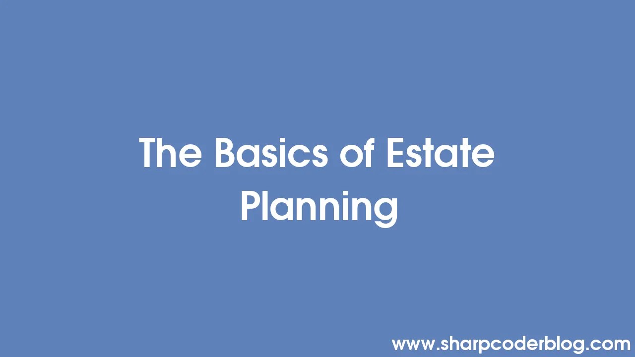 The Basics of Estate Planning Sharp Coder Blog