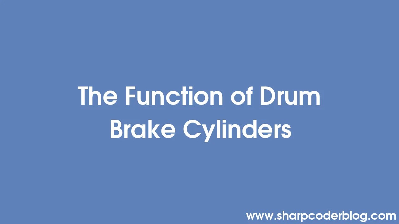 The Function of Drum Brake Cylinders Sharp Coder Blog