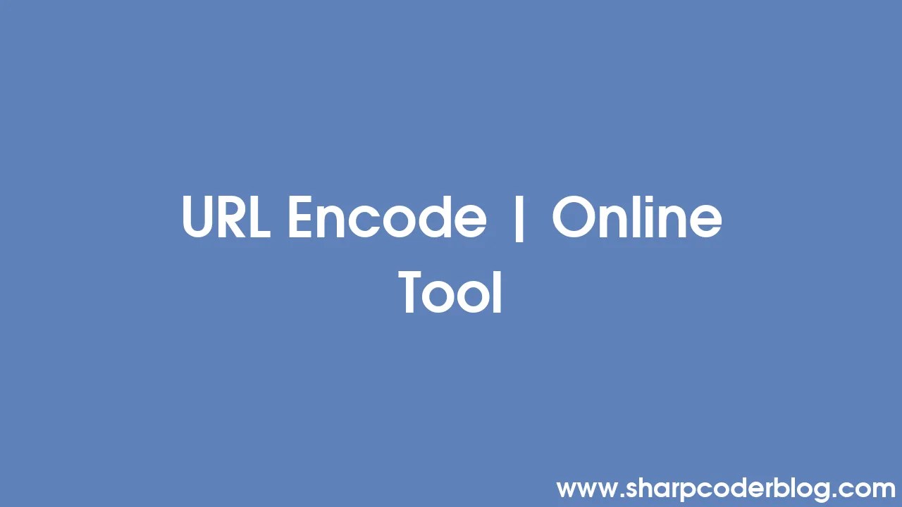 URL Encode Online Tool Sharp Coder Blog