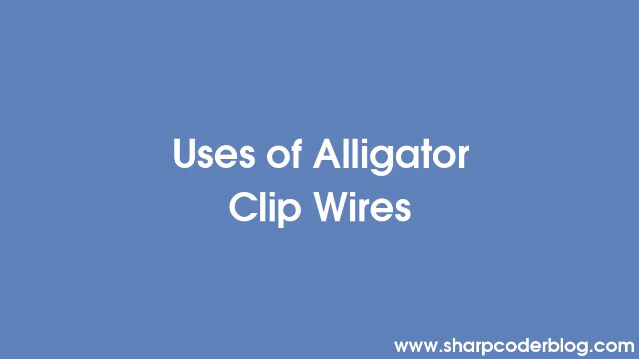 Uses of Alligator Clip Wires Sharp Coder Blog