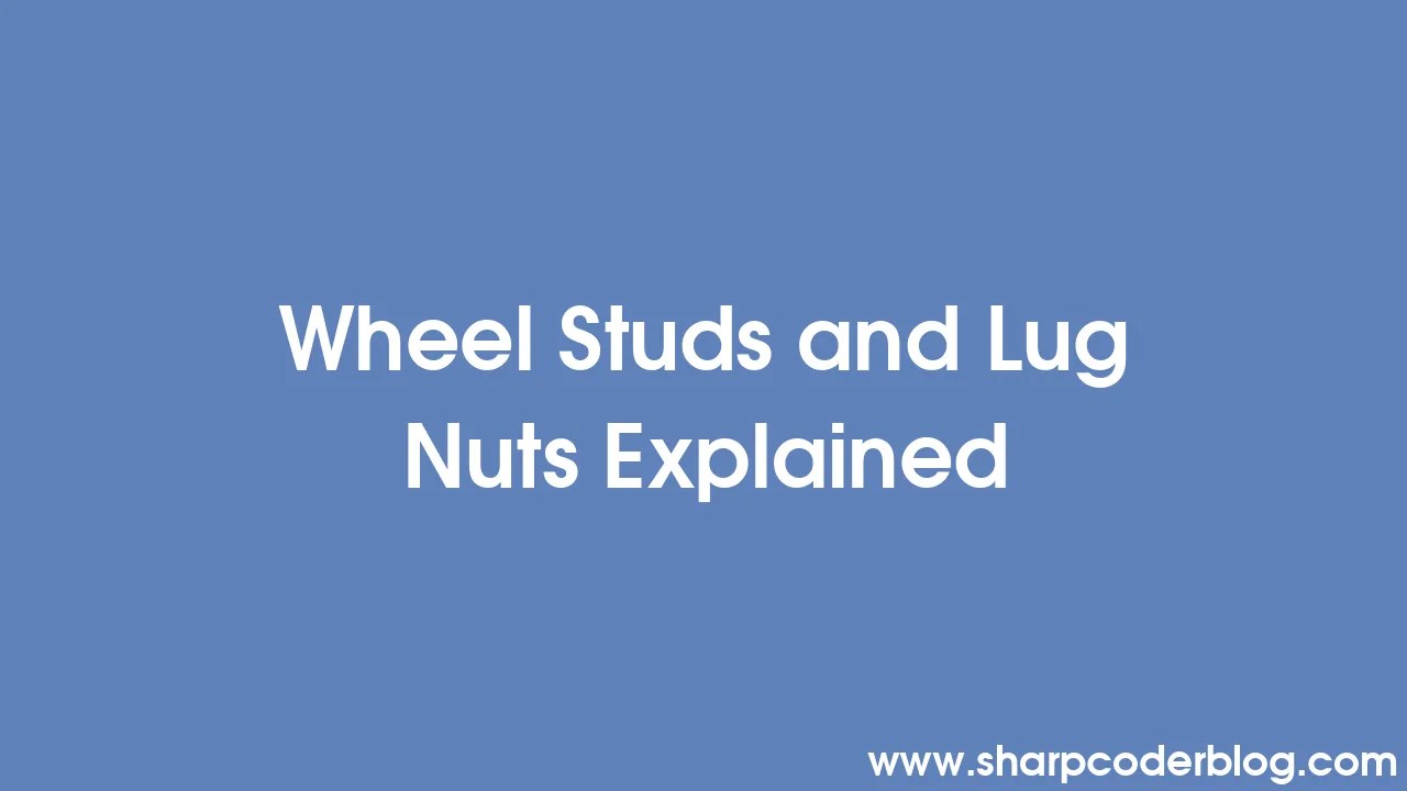 Wheel Studs and Lug Nuts Explained Sharp Coder Blog