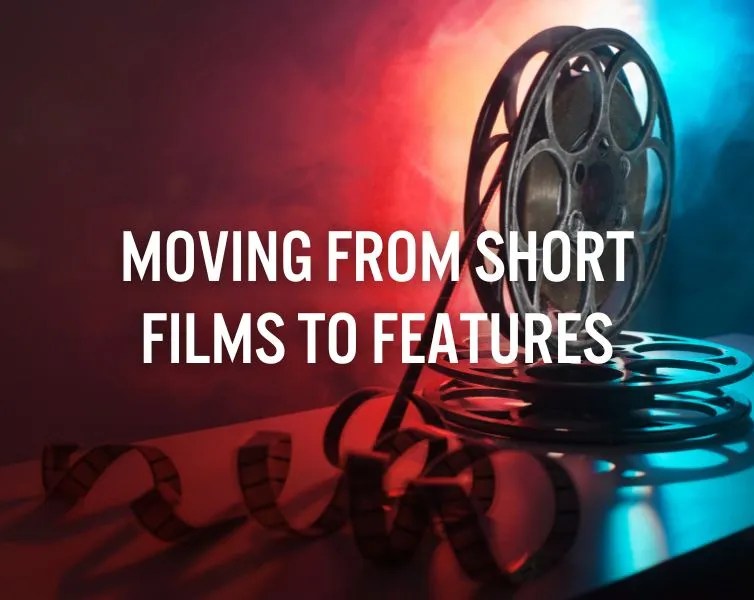Moving from Short Films to Features