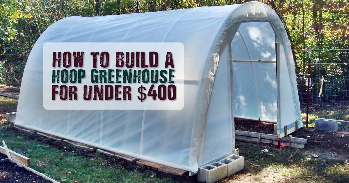 How to Build A Hoop Greenhouse For Under 400 SHTF Prepping & Homesteading Central