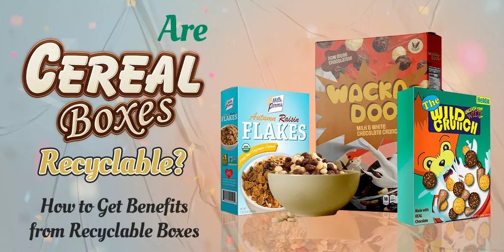 Are Cereal Boxes Recyclable? How to Get Benefits from Recyclable Boxes