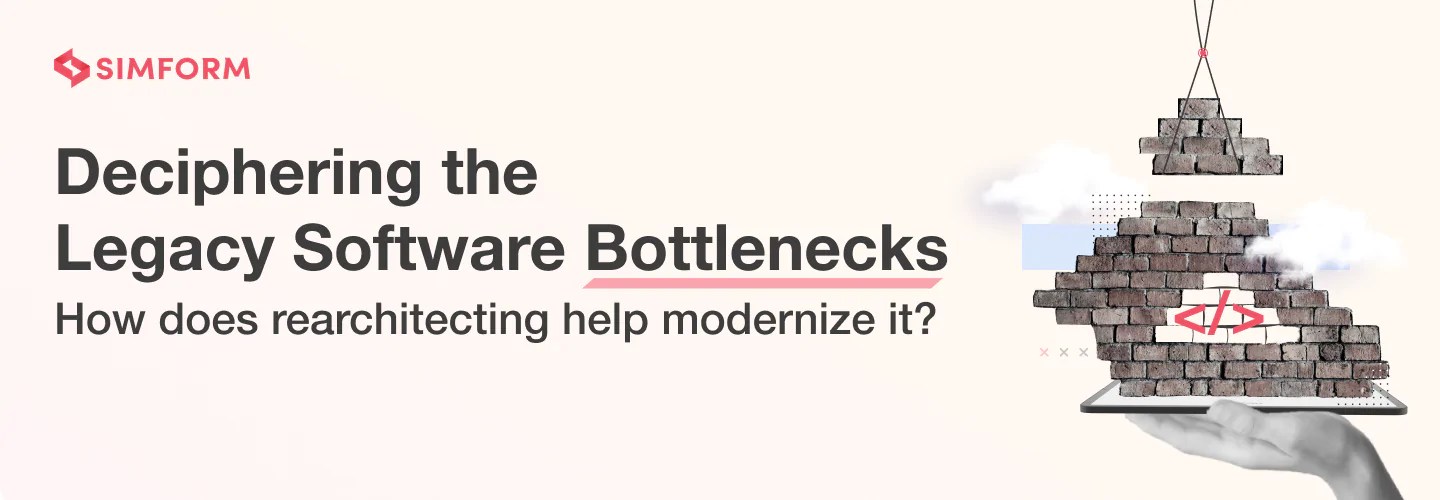 Deciphering the legacy software bottlenecks How rearchitecting