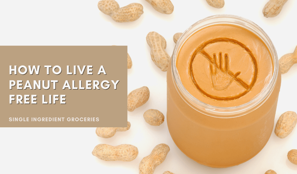 How to Live a Peanut Allergy Free Life Single Ingredient Groceries