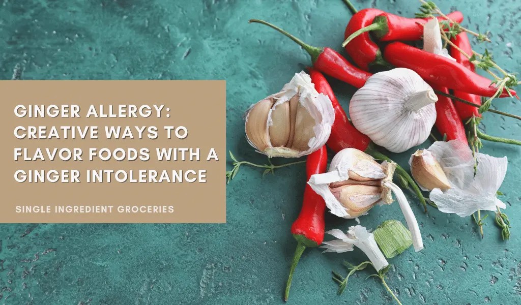 Ginger Allergy Creative Ways to Flavor Foods with a Ginger Intolerance