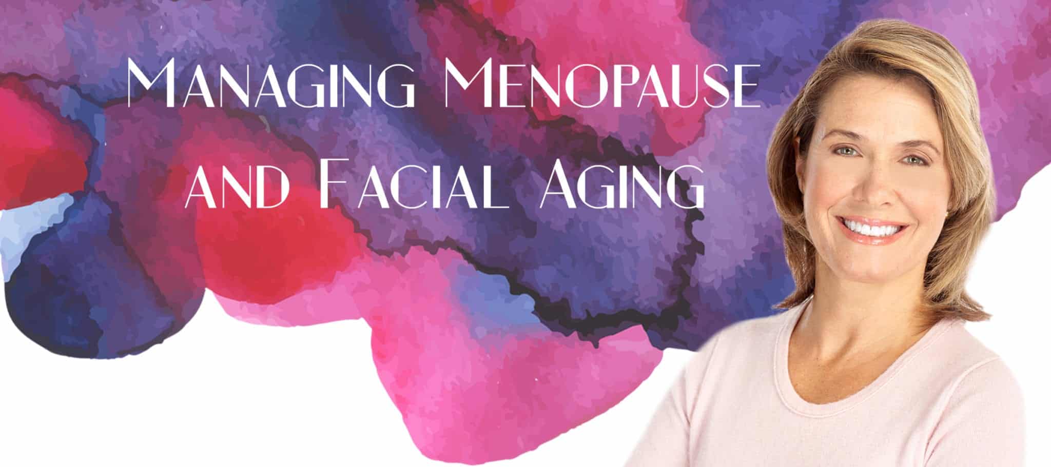 Managing Menopause & Facial Aging