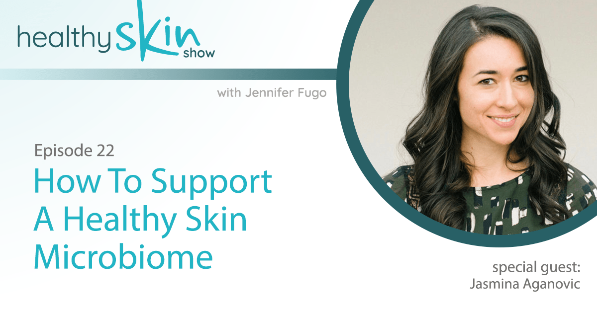 022 How To Support A Healthy Skin Microbiome w/ Jasmina Aganovic
