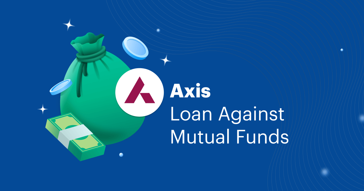 Loan Against Mutual Funds Axis Bank Features, Eligibility, & More!