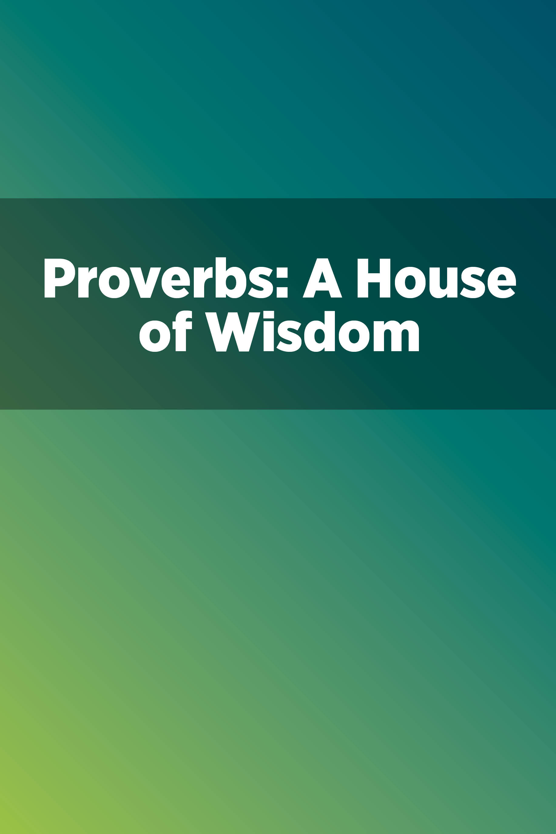 Proverbs A House of Wisdom Small Groups