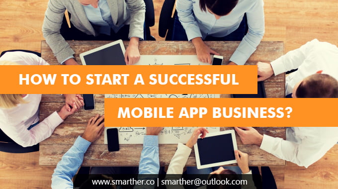 How to start a successful Mobile App Business Smarther