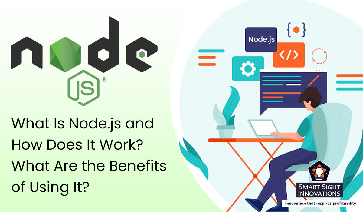 What Is Node.js and How Does It Work? What Are the Benefits of Using It