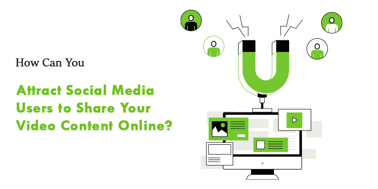 How Can You Attract Social Media Users To Share Your Video Content Online?