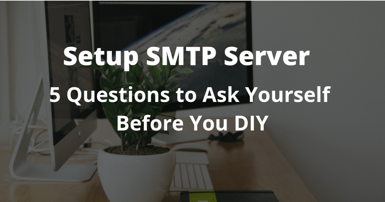 SMTP Server Set Up 5 Questions to Ask Before You DIY