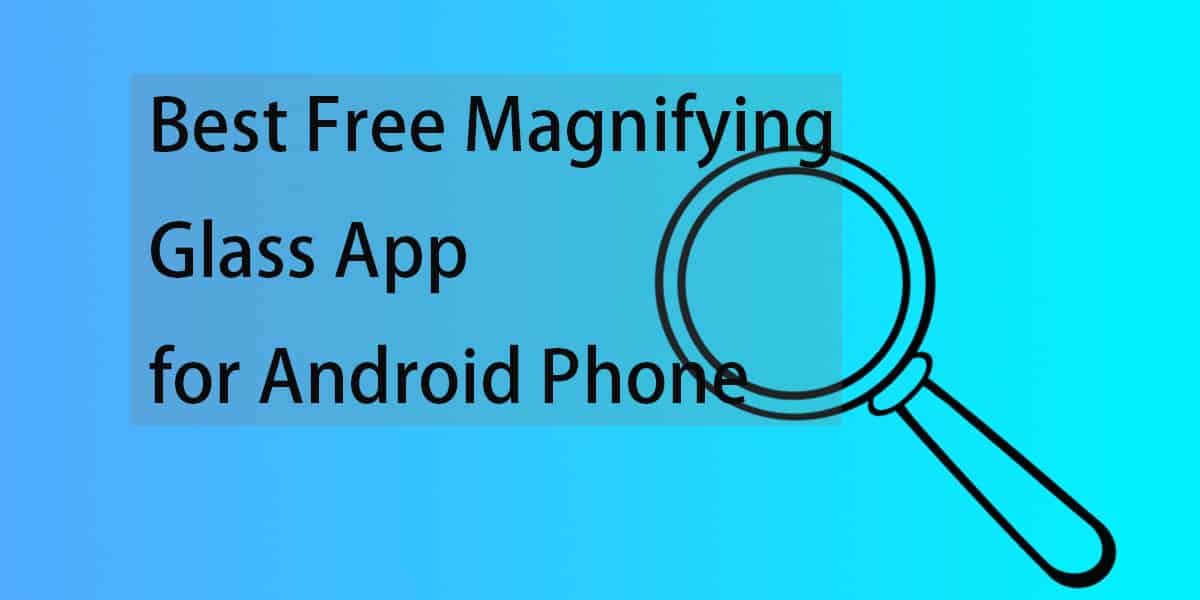 10 Best Free Magnifying Glass App for Android Phone in 2024