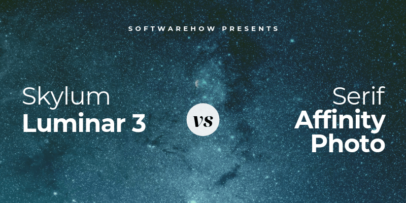 Luminar vs. Affinity Photo Which One Is Better for Your Workflow?