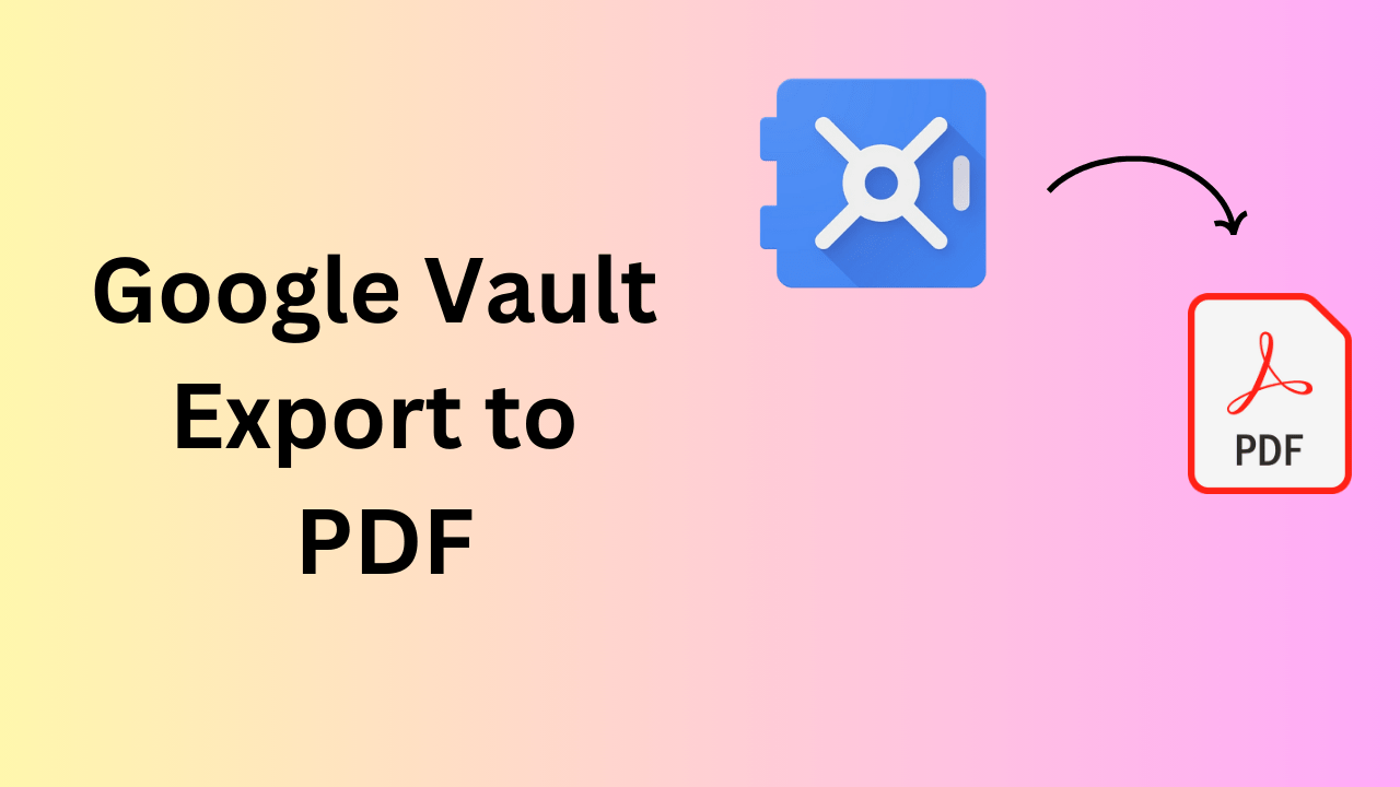 What are the Steps for Google Vault Export to PDF? Explained
