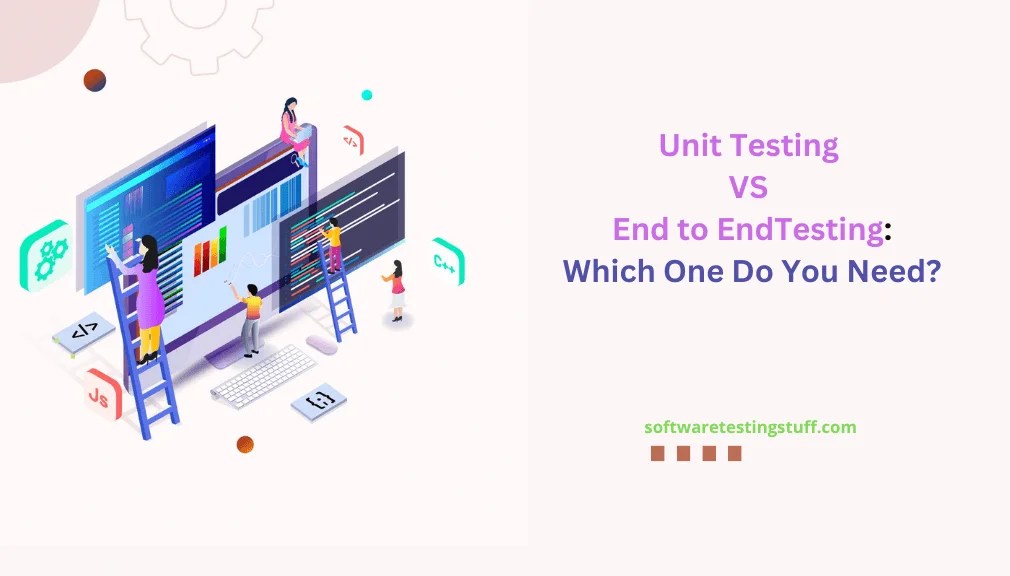 Unit Testing VS End to End Testing Which One Do You Need? Software