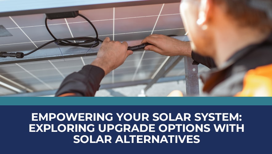 Empowering Your Solar System Exploring Upgrade Options with Solar
