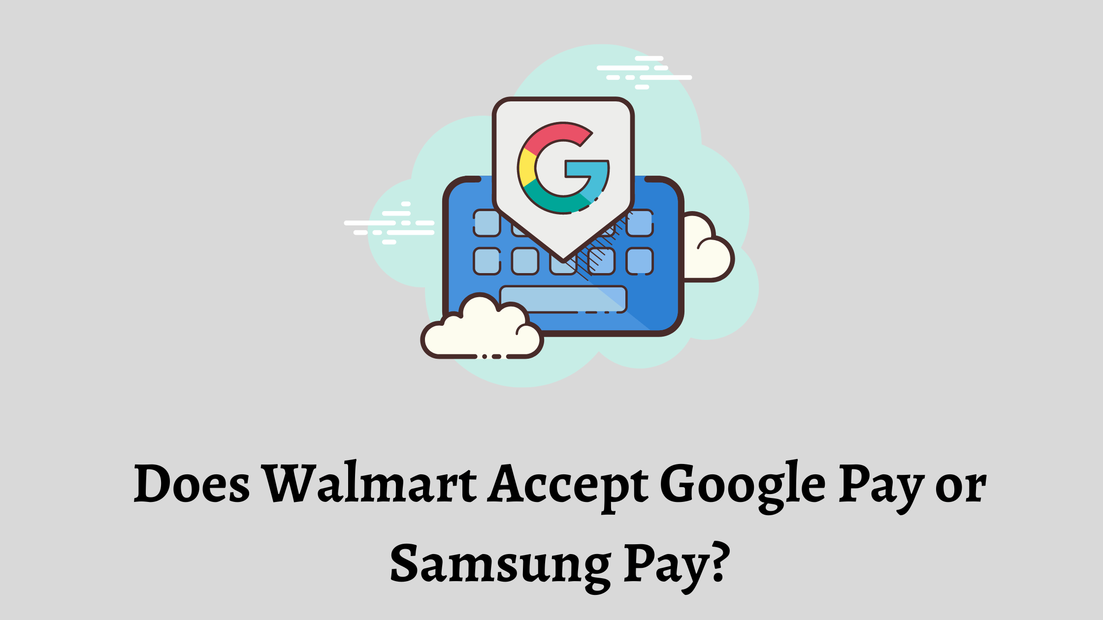 Does Walmart Accept Google Pay or Samsung Pay? [Everything You Need To