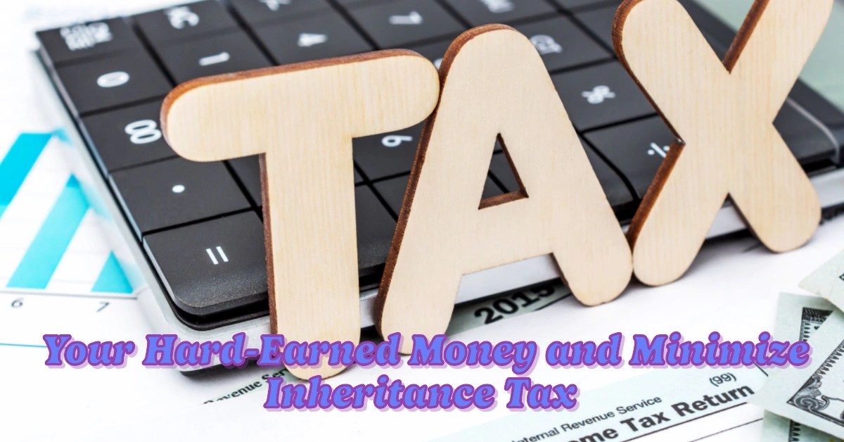 How To Keep More Of Your HardEarned Money And Minimize Inheritance Tax(03)