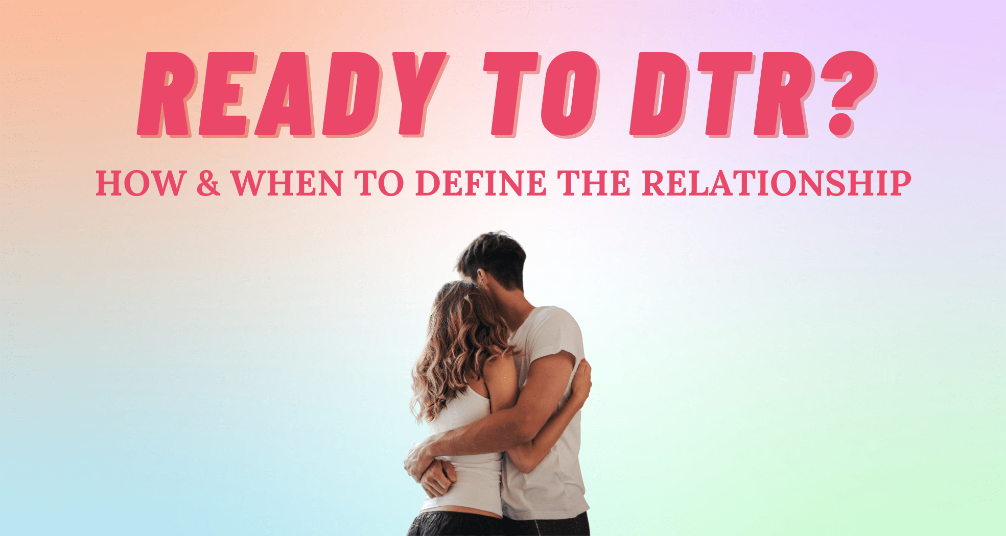 DTR How & When to Define The Relationship So Syncd Personality Dating