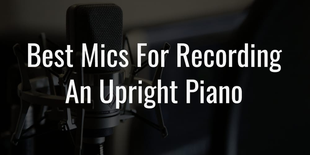 5 Best Mics For Upright Piano Editor's Best Picks
