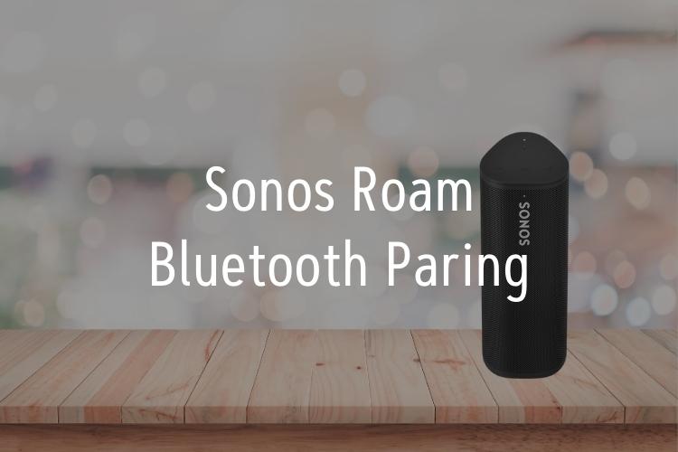 Sonos Roam Bluetooth Pairing in No Time: Troubleshooting Guide