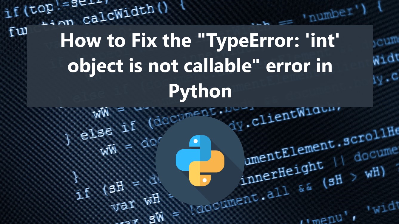 How to Fix the "TypeError 'int' object is not callable" error in