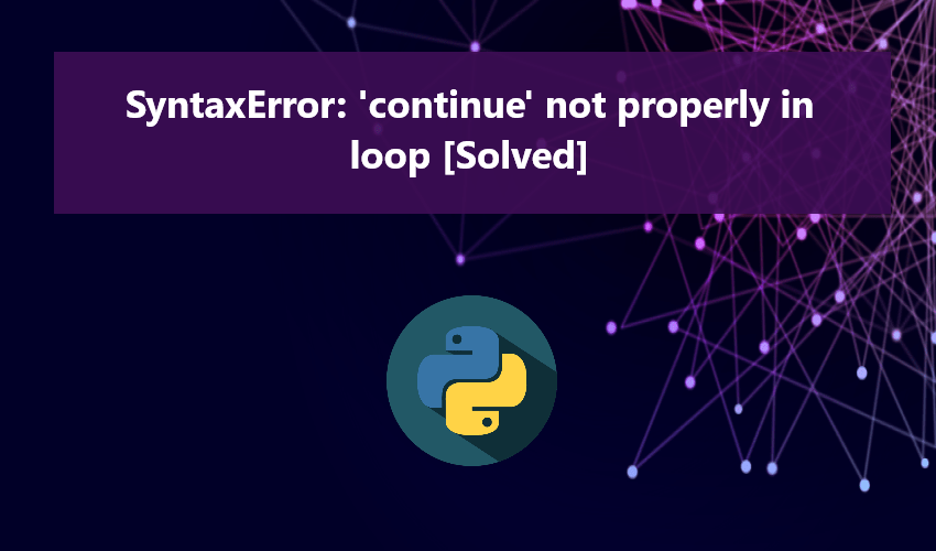 Python SyntaxError 'continue' not properly in loop [Solved