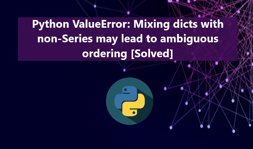 Python ValueError Mixing dicts with nonSeries may lead to ambiguous