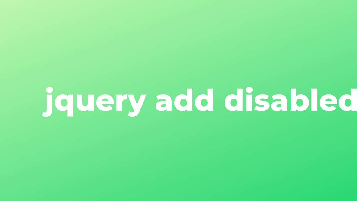Solved add disabled to button in jQuery SourceTrail