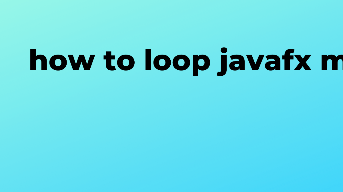 Solved how to loop media player in JavaFX SourceTrail