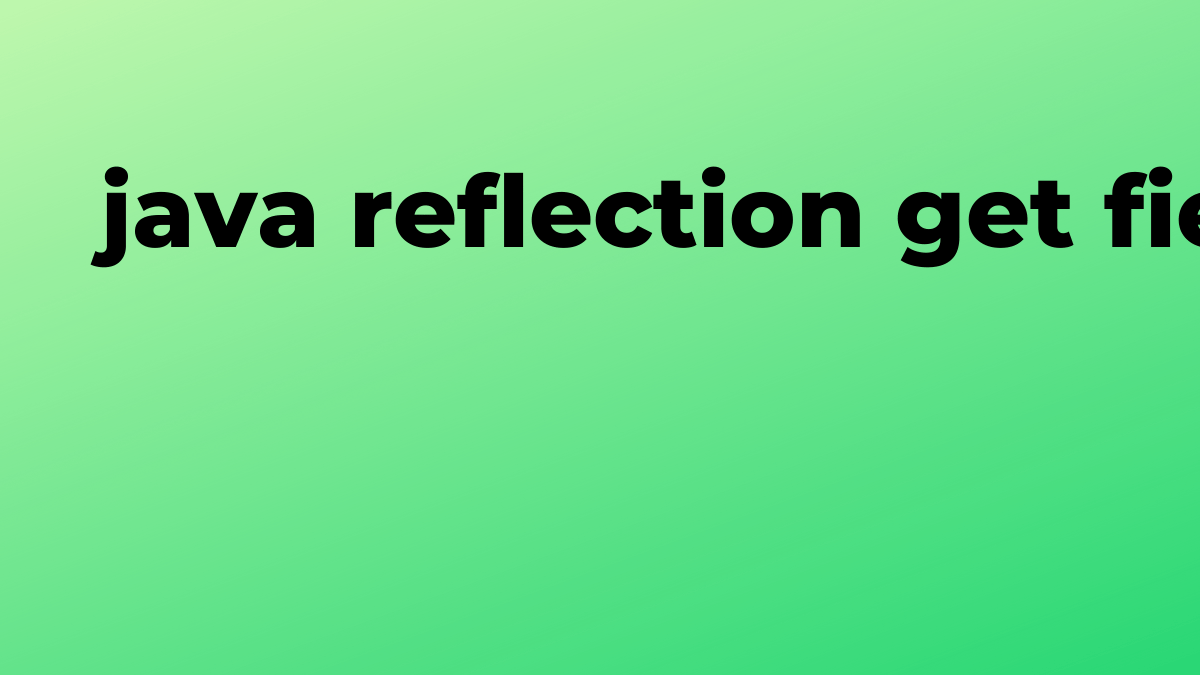 Solved reflection get field value in Java SourceTrail