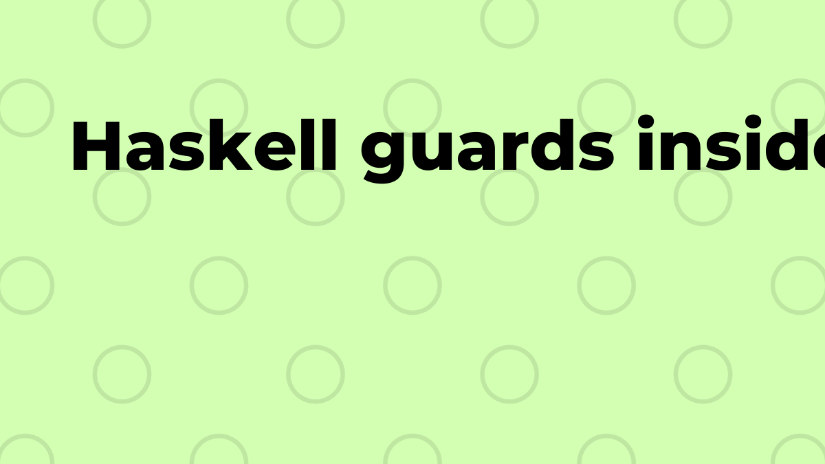 Solved guards inside guards in Haskell SourceTrail