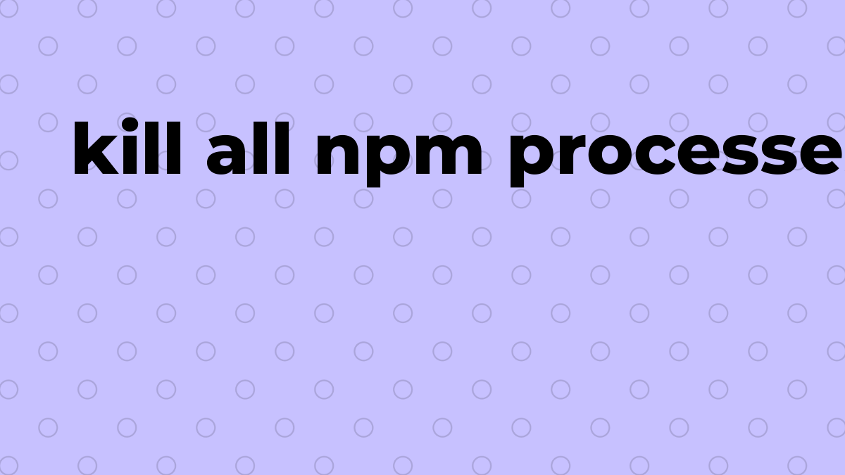 已解决：杀死 npm 中的所有 npm 进程 SourceTrail