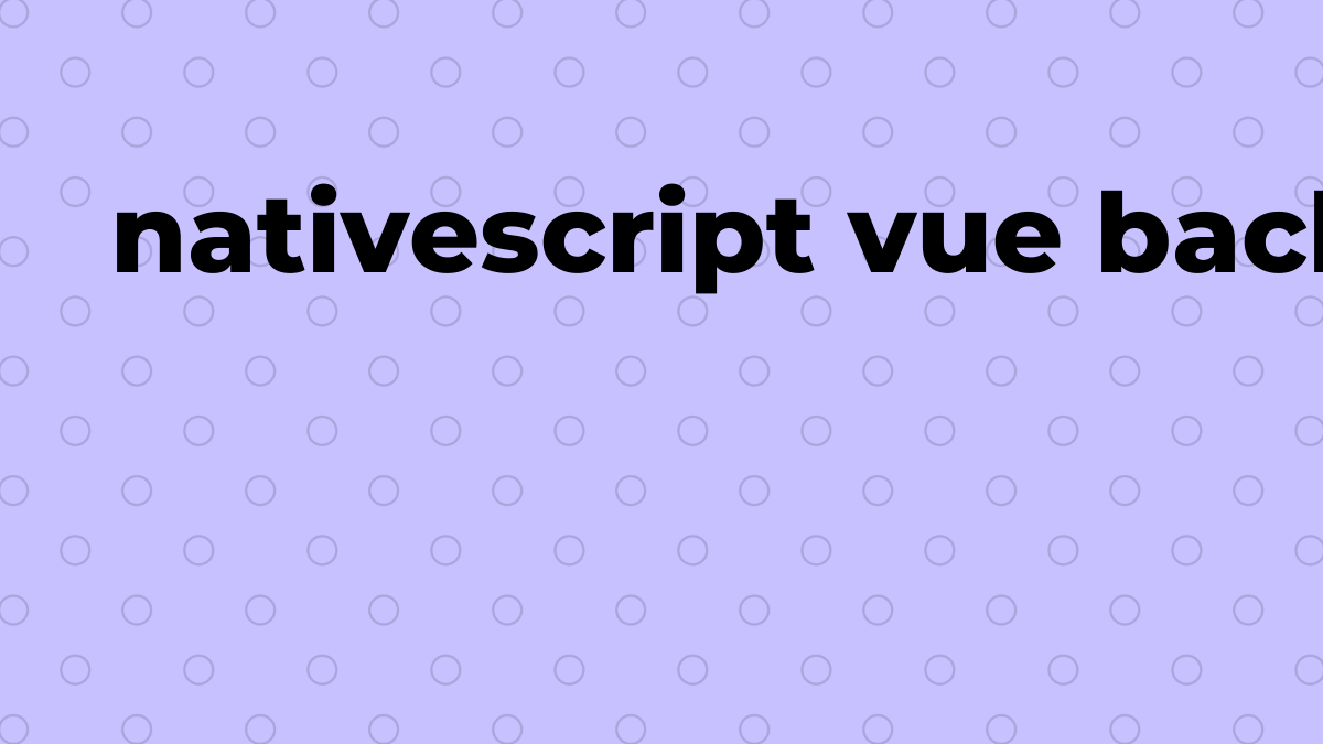 Solved nativescript vue back button handler in Vue.js SourceTrail