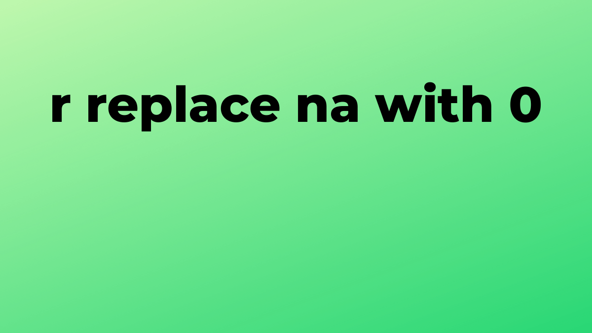 Solved replace na with 0 in R SourceTrail