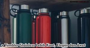 Tumbler Stainless Lebih Kuat, Elegan dan Awet