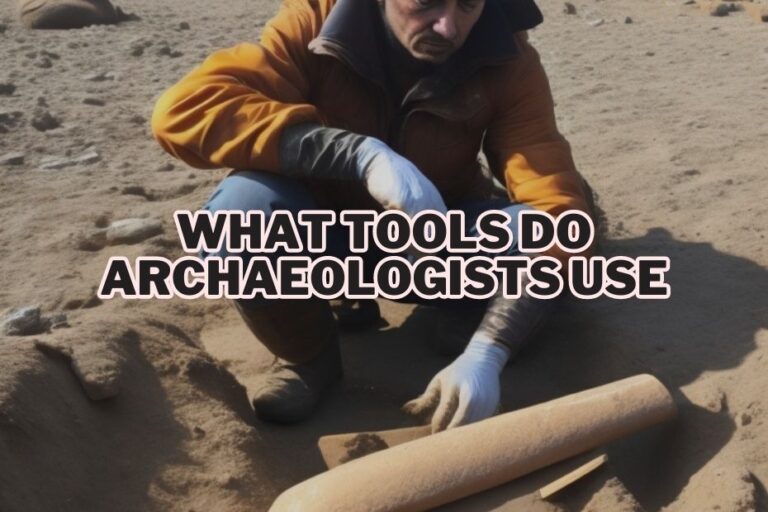 What Tools Do Archaeologists Use Exploring The Essential Toolkit (21