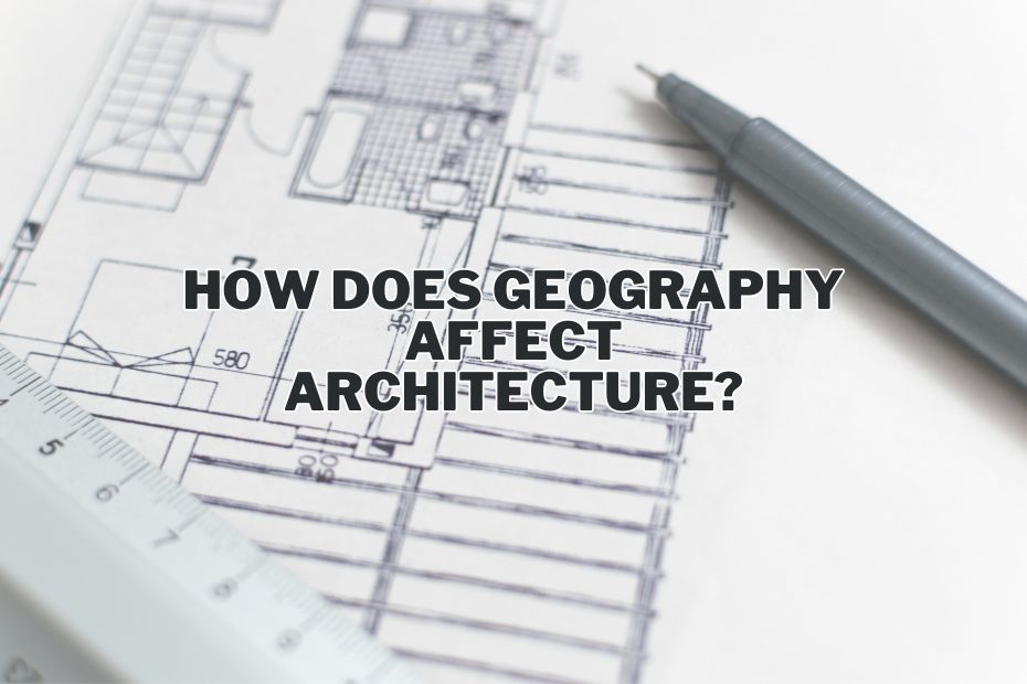 How Does Geography Affect Architecture? From Terrain To Towers