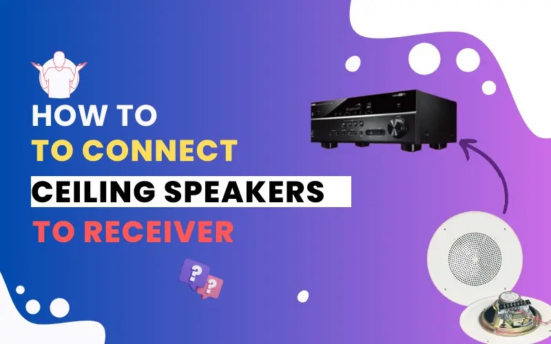 How to Connect Ceiling Speakers to Receiver in 3 Easy Steps