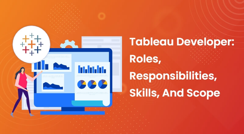 Tableau Developer Roles, Responsibilities, Skills, And