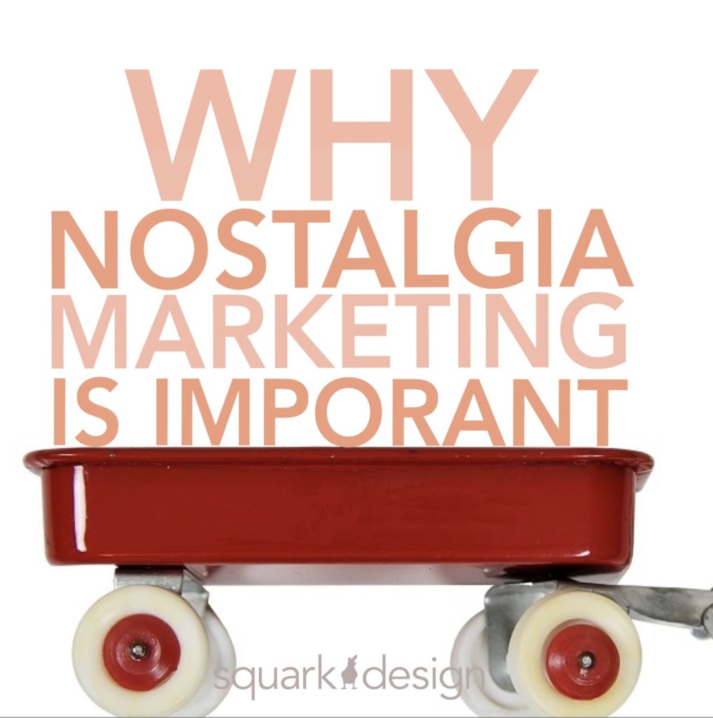 Why Nostalgia Marketing is Important Squark Design