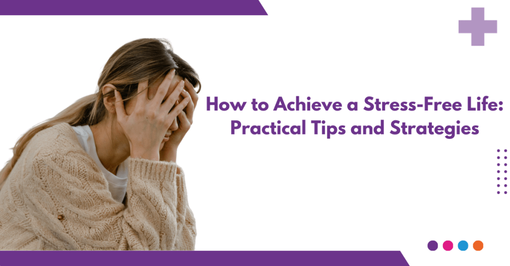 How to Achieve a StressFree Life Practical Tips and Strategies