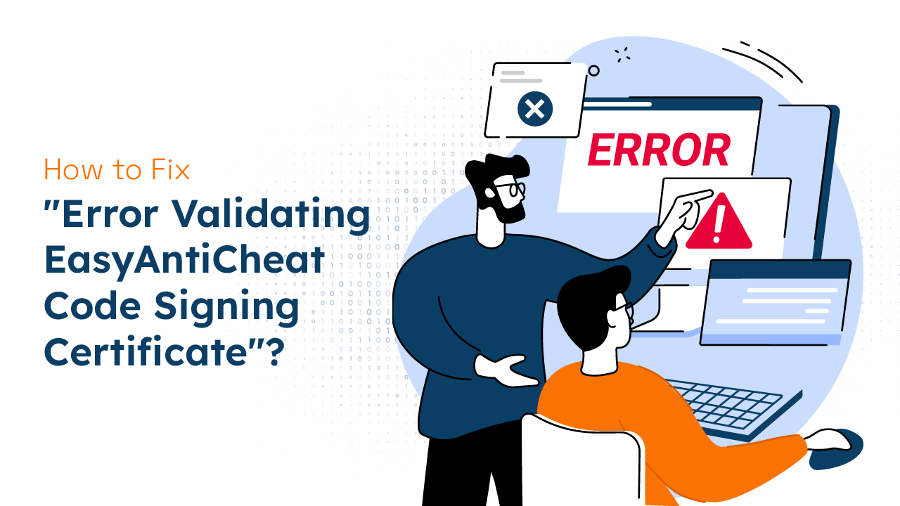 How to Fix "Error Validating EasyAntiCheat Code Signing Certificate"?