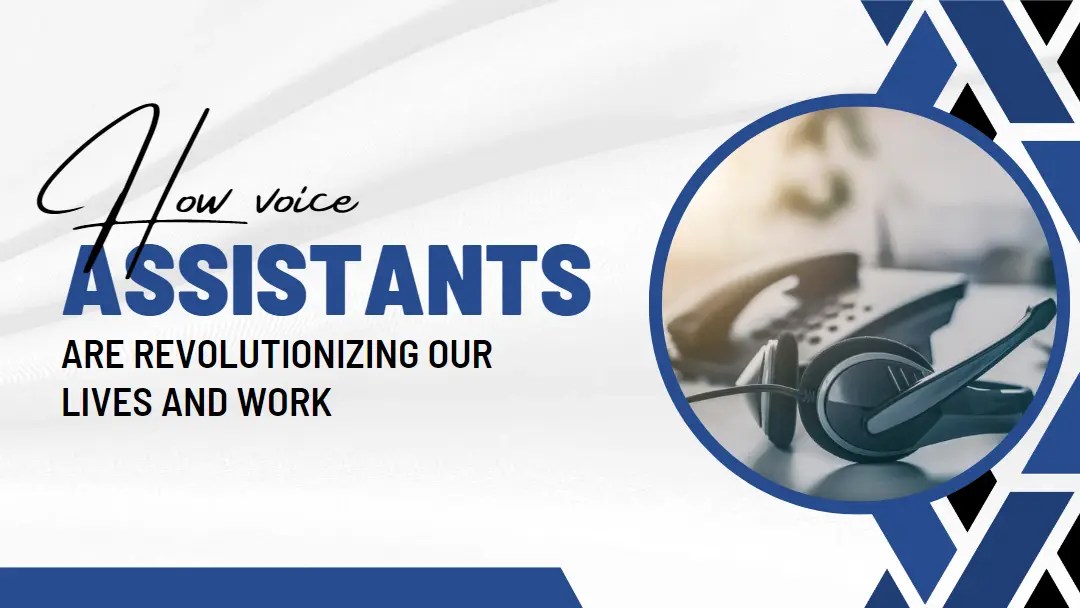 How Voice Assistants Are Revolutionizing Our Lives and Work